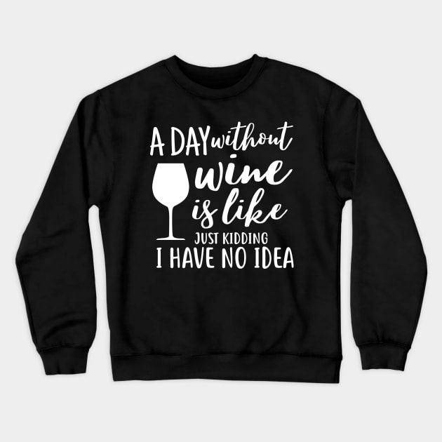 A day without wine is like just kidding i have no idea Crewneck Sweatshirt by colorbyte